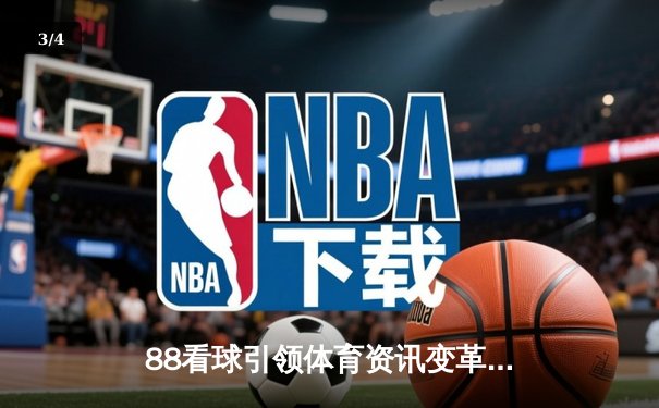 88看球引领体育资讯变革：从信息聚合到沉浸式体验新纪元 - 3