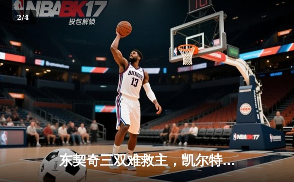 东契奇三双难救主，凯尔特人18分逆转独行侠夺总决赛开门红 - 2
