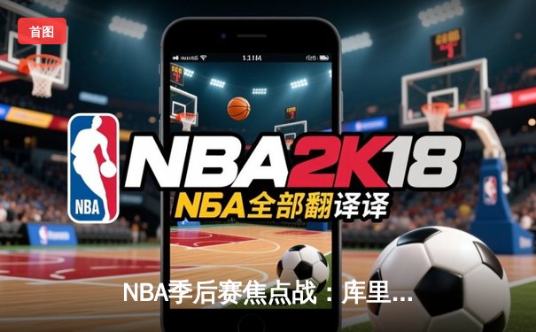 NBA季后赛焦点战：库里狂砍45分助勇士逆转掘金 系列赛2-0领先